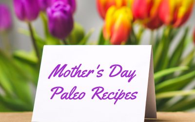 Mother’s Day Paleo Recipes